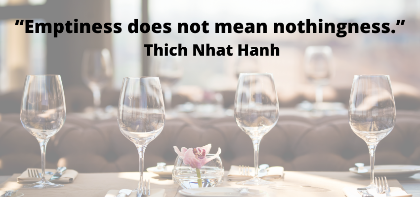 Thich Nhat Hanh: An emptiness does not mean nothingness.