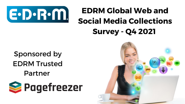 EDRM Global Web and Social Media Collections Survey -Q4 2021 sponsored by trusted partner Pagefreezer
