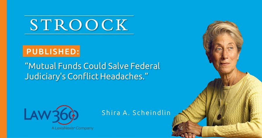 Stroock, Published: Mutual Funds could salve Federal Judicary's Conflict headaches" iwith Judge Shira A. Sheindlin's picture and Law 360 logo