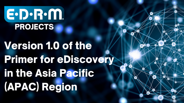 EDRM Projects: Version 1.0 of the Primer for eDIscovery in the Asia Pacific (APAC) Region