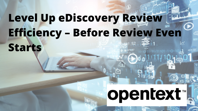Opentext: Level up eDiscovery review efficiency, before review even starts