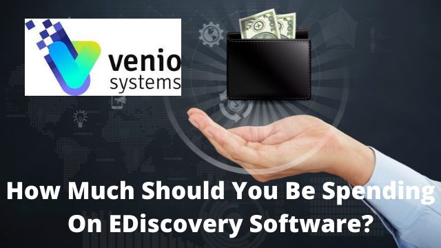 Venio Systems:  How much should you be spending on eDiscovery Software