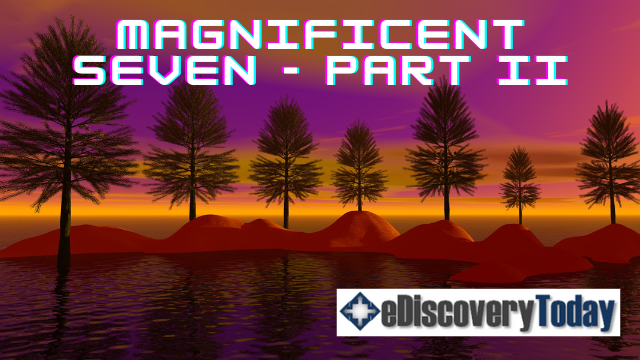 Magnificent Seven: Part 2 eDiscovery Today