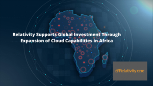 Relativity supports global investment by increasing cloud capabilities in Africa