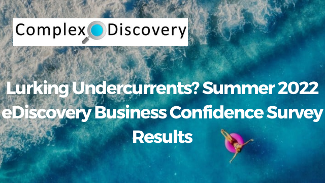 Lurrking Undercurrents: Complex Discovery's Summer 2022 Business Confiidence Survey results