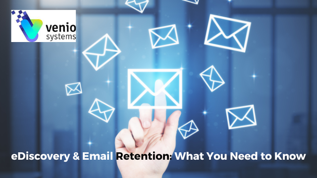 Venio: eDiscovery & Email Retention: What you need to know