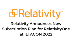 Relativity Announces New Subscription Plan at ILTACON 2022