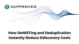 Zapproved: How deNisting and Deduplication Reduce Ediscovery Costs