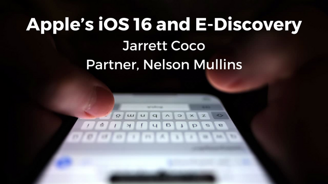 Apple's iOS16 and E-Diiscovery, Jarrett Coco, Nelson Mullins