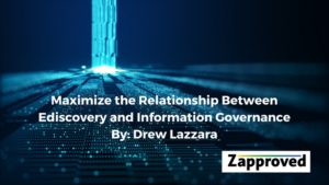Zapproved: Maximize the Relationship between Ediscovery and Information Governance