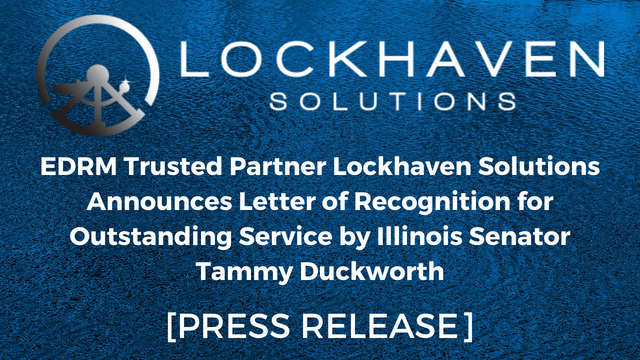 EDRM trusted partner Lockhaven Solutioons announces Letter of Recognition for Outstanding Service by Illinois Senator Tammy Duckworth (press release)