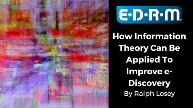 EDRM: How Information Theory Can be Applied to Improve eDiscovery by Ralph Losey
