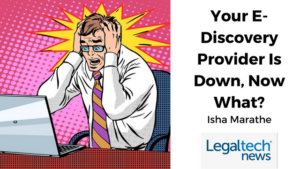 Your E-Discovery Provider Is Down Now What by Isha Maranthe, Legaltech News
