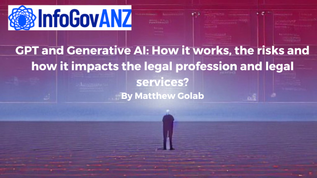 InfoGovANZ: Generative II: How it works, how it impacts the legal profession and legal services by Matthew Golab