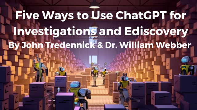 5 ways to use ChatGPT for investigations and eDiscovery by John Tredennick and Dr. William Webber