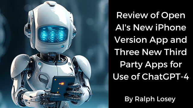 Review of Open AI's New iPhone Version App and Three New Third Party Apps for Use of ChatGPT-4 by Ralph Losey