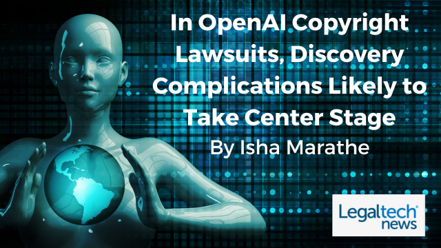 In OpenAI Copyright Lawsuits, Discovery Complications Likely to Take Center Stage by Isha Marathe