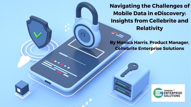 Navigating the Challenges of Mobile Data in eDiscovery: Insights from Cellebrite and Relativity by Monica Harris