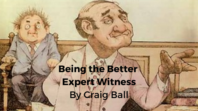 Being the Better Expert Witness by Craig Ball