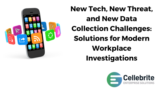 New Tech, New Threat, and New Data Collection Challenges: Solutions for Modern Workplace Investigations