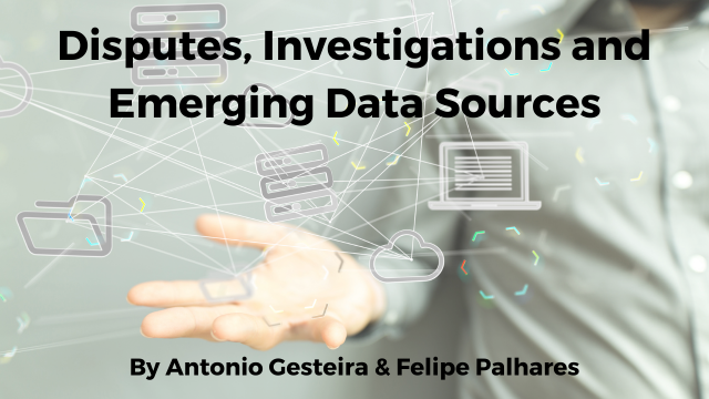 Disputes, Investigations and Emerging Data Sources Antonio Gesteira e Felipe Palhares