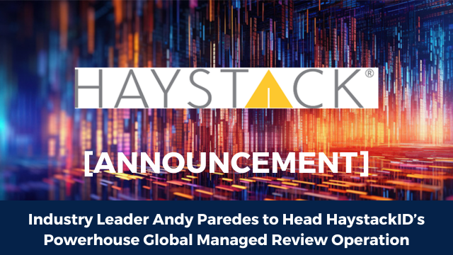 Industry Leader Andy Paredes to Head HaystackID’s Powerhouse Global Managed Review Operation HaystackID