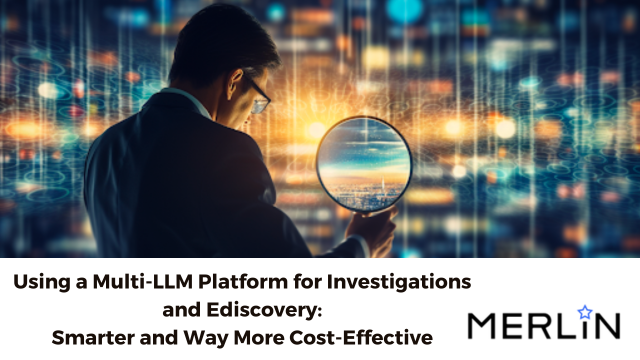 Using a Multi-LLM Platform for Investigations and Ediscovery: Smarter and Way More Cost-Effective by Merlin's John Tredennick & Dr.William Webber and Lydia Zhigmatova