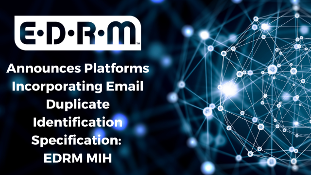 EDRM Announces Platforms Incorporating Email Duplicate Identification Specification: EDRM MIH