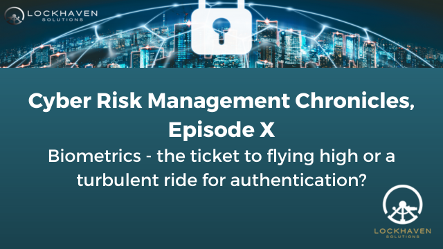 Cyber Risk Management Chronicles, Episode X: Biometrics - the ticket to flying high or a turbulent ride for authentication?