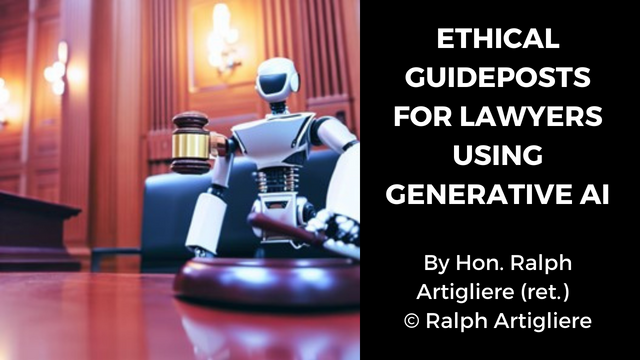 ETHICAL GUIDEPOSTS FOR LAWYERS USING GENERATIVE AI By Ralph Artigliere