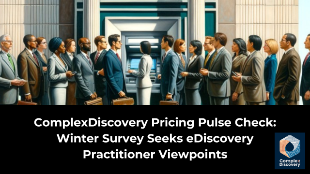 ComplexDiscovery Pricing Pulse Check: Winter Survey Seeks eDiscovery Practitioner Viewpoints by ComplexDiscovery