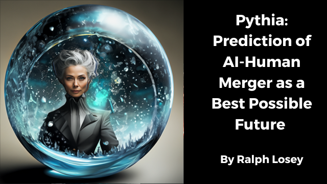 Pythia: Prediction of AI-Human Merger as a Best Possible Future by Ralph Losey