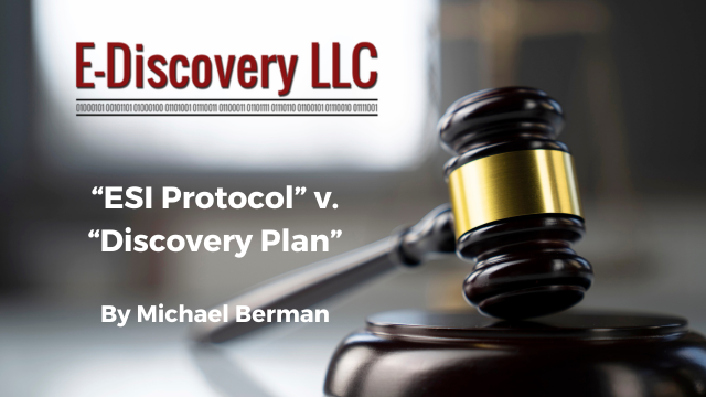 “ESI Protocol” v. “Discovery Plan” by Michael Berman