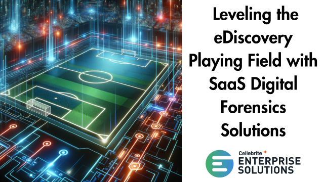Leveling the eDiscovery Playing Field with SaaS Digital Forensics Solutions by Monica Harris