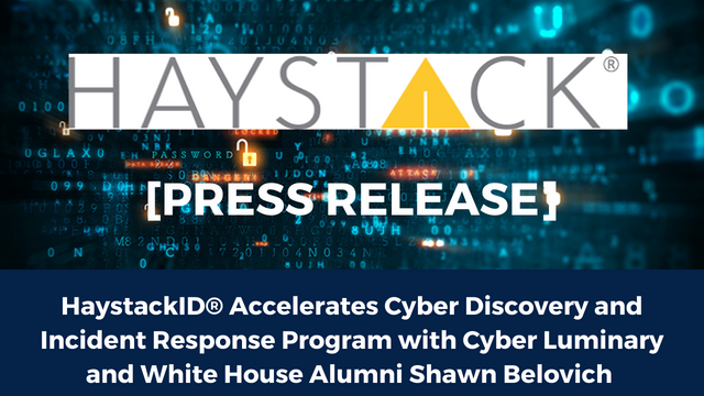 HaystackID® Accelerates Cyber Discovery and Incident Response Program with Cyber Luminary and White House Alumni Shawn Belovich