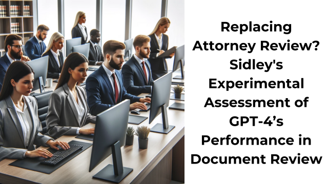 Replacing Attorney Review? Sidley's Experimental Assessment of GPT-4’s Performance in Document Review