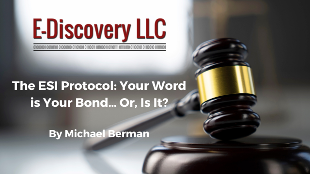 The ESI Protocol: Your Word is Your Bond… Or, Is It? By Michael Berman.
