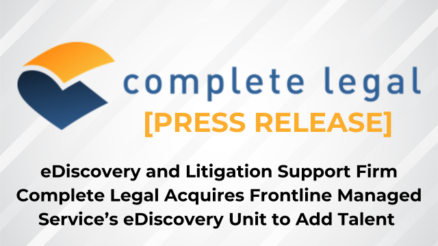 eDiscovery and Litigation Support Firm Complete Legal Acquires Frontline Managed Service’s eDiscovery Unit to Add Talent