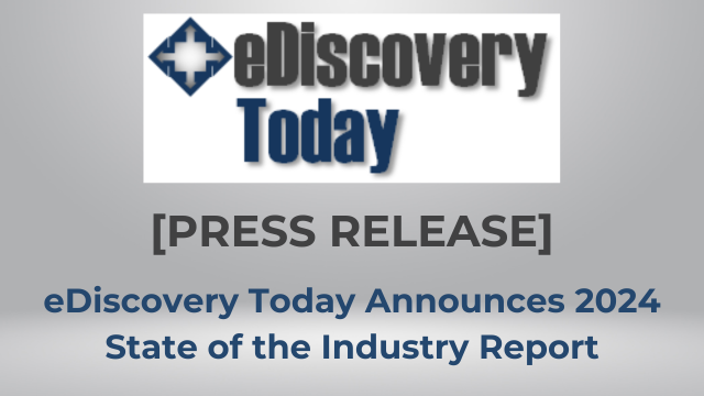 eDiscovery Today [Press Release] - eDiscovery Today Announces 2024 State of the Industry Report
