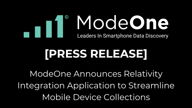 Mode One - Leaders in Smartphone Data Discovery [Press Release] ModeOne Announces Relativity Integration Application to Streamline Mobile Device Collections