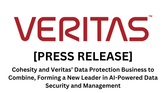 Veritas Press Release: Cohesity and Veritas’ Data Protection Business to Combine, Forming a New Leader in AI-Powered Data Security and Management