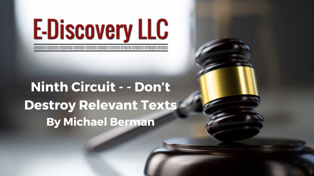 Ninth Circuit - - Don’t Destroy Relevant Texts by Michael Berman