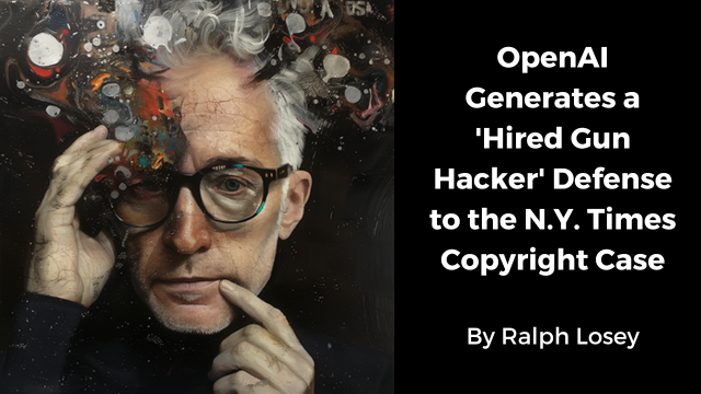 OpenAI Generates a 'Hired Gun Hacker' Defense to the N.Y. Times Copyright Case by Ra;ph Losey