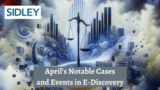 April’s Notable Cases and Events in E-Discovery, Sidley.