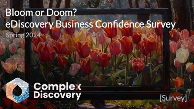 Bloom or Doom? eDiscovery Business Confidence Survey, Spring 2024. ComplexDiscovery