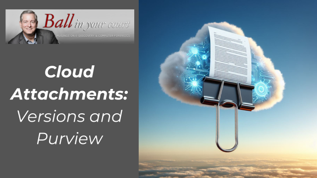 Cloud Attachments: Versions and Purview by Craig Ball