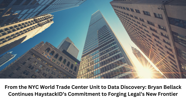 From the NYC World Trade Center Unit to Data Discovery: Bryan Bellack Continues HaystackID’s Commitment to Forging Legal’s New Frontier