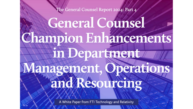 General Counsel Champion Enhancements in Department Management, Operations and Resourcing: The General Counsel Report from FTI and Relativity