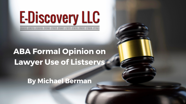 ABA Formal Opinion on Lawyer Use of Listservs by Michael Berman, E-Discovery LLC.