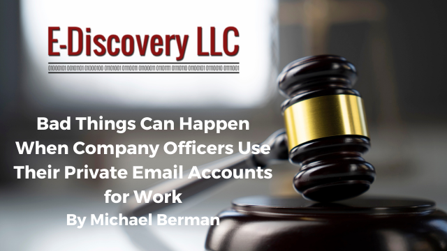 Bad Things Can Happen When Company Officers Use Their Private Email Accounts for Work by Michael Berman